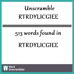 513 words unscrambled from rtrdylicgiee