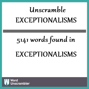 5141 words unscrambled from exceptionalisms