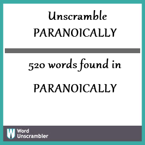 520 words unscrambled from paranoically