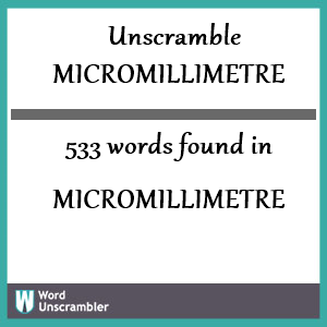 533 words unscrambled from micromillimetre