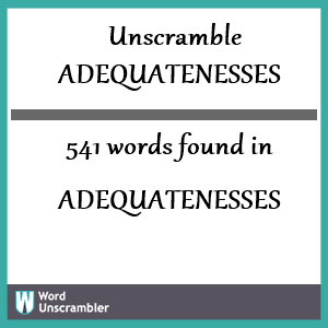 541 words unscrambled from adequatenesses