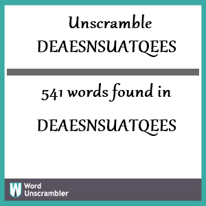 541 words unscrambled from deaesnsuatqees