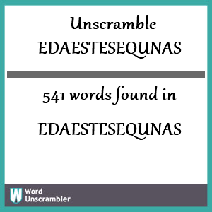 541 words unscrambled from edaestesequnas