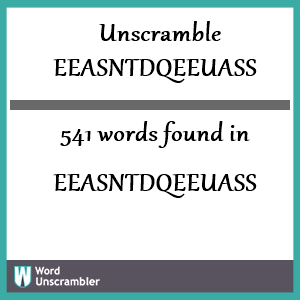 541 words unscrambled from eeasntdqeeuass