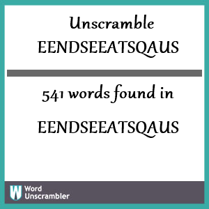 541 words unscrambled from eendseeatsqaus