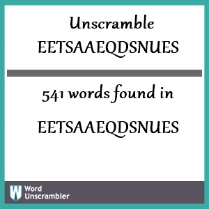 541 words unscrambled from eetsaaeqdsnues