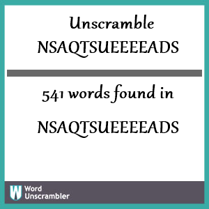 541 words unscrambled from nsaqtsueeeeads