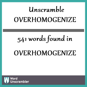 541 words unscrambled from overhomogenize