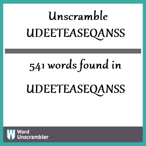541 words unscrambled from udeeteaseqanss