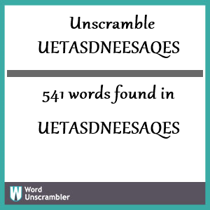 541 words unscrambled from uetasdneesaqes