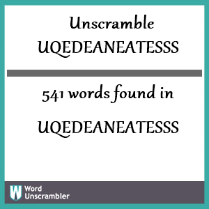 541 words unscrambled from uqedeaneatesss