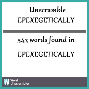 543 words unscrambled from epexegetically