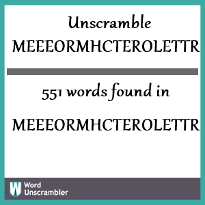 551 words unscrambled from meeeormhcterolettr