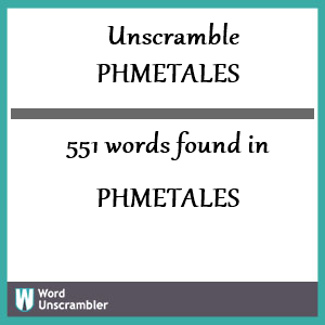 551 words unscrambled from phmetales