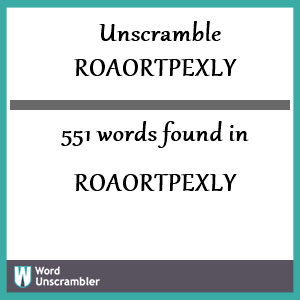 551 words unscrambled from roaortpexly