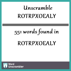 551 words unscrambled from rotrpxoealy
