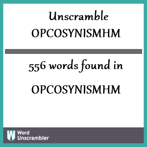 556 words unscrambled from opcosynismhm
