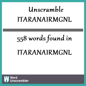 558 words unscrambled from itaranairmgnl