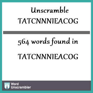 564 words unscrambled from tatcnnnieacog