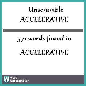 571 words unscrambled from accelerative