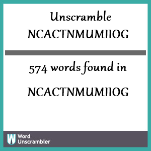 574 words unscrambled from ncactnmumiiog