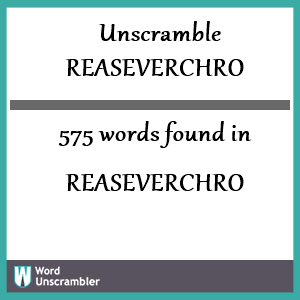 575 words unscrambled from reaseverchro