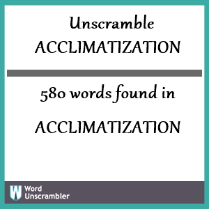 580 words unscrambled from acclimatization