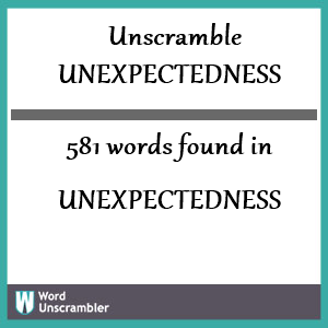 581 words unscrambled from unexpectedness