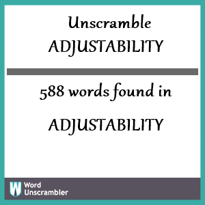 588 words unscrambled from adjustability