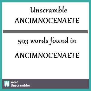 593 words unscrambled from ancimnocenaete