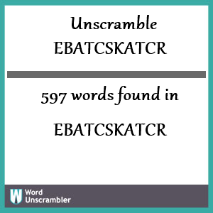 597 words unscrambled from ebatcskatcr