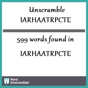 599 words unscrambled from iarhaatrpcte