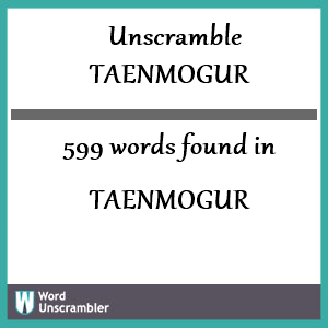 599 words unscrambled from taenmogur