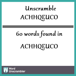 60 words unscrambled from achhqeuco