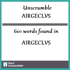 601 words unscrambled from airgeclvs