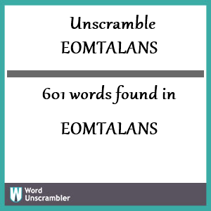 601 words unscrambled from eomtalans