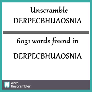 6031 words unscrambled from derpecbhuaosnia