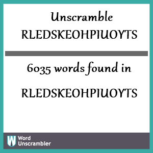 6035 words unscrambled from rledskeohpiuoyts