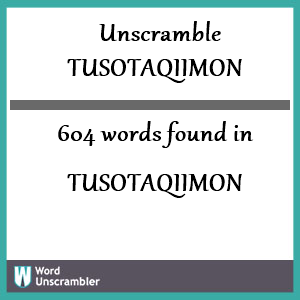 604 words unscrambled from tusotaqiimon