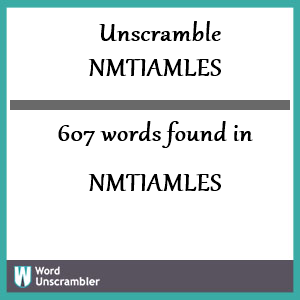 607 words unscrambled from nmtiamles