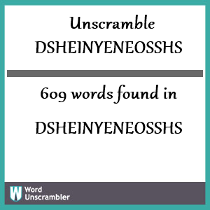 609 words unscrambled from dsheinyeneosshs