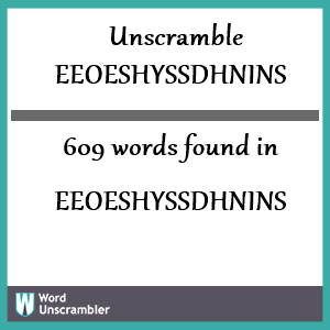 609 words unscrambled from eeoeshyssdhnins