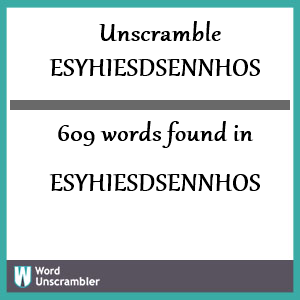609 words unscrambled from esyhiesdsennhos