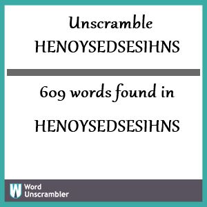 609 words unscrambled from henoysedsesihns