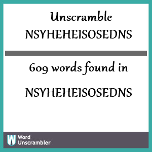 609 words unscrambled from nsyheheisosedns