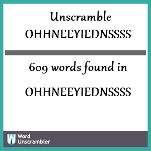 609 words unscrambled from ohhneeyiednssss