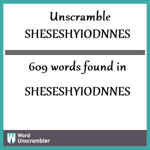 609 words unscrambled from sheseshyiodnnes