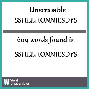 609 words unscrambled from ssheehonniesdys