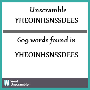 609 words unscrambled from yheoinhsnssdees