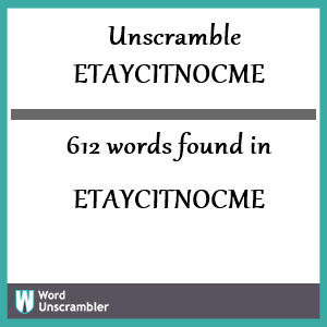 612 words unscrambled from etaycitnocme